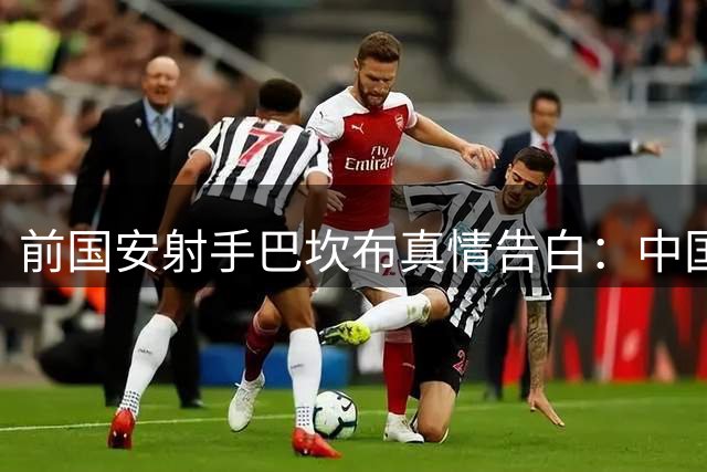 前国安射手巴坎布真情告白：中国经历重塑我的人生观